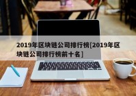 2019年区块链公司排行榜[2019年区块链公司排行榜前十名]