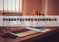 区块链底层平台公司排名[有名的区块链公司]