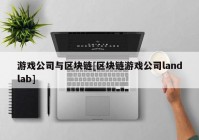 游戏公司与区块链[区块链游戏公司landlab]