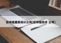 区块链重新设计公司[区块链技术 公司]