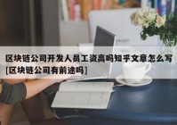 区块链公司开发人员工资高吗知乎文章怎么写[区块链公司有前途吗]