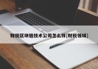 财税区块链技术公司怎么样[财税领域]