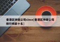 香港区块链公司since[香港区块链公司排行榜前十名]