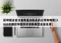 区块链企业注册数量创新高的公司有哪些[2020中国区块链技术创新典型企业名录]