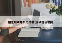 宿迁区块链公司招聘[区块链招聘网]