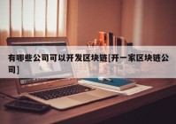 有哪些公司可以开发区块链[开一家区块链公司]