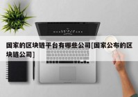 国家的区块链平台有哪些公司[国家公布的区块链公司]