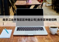 南京江北开发区区块链公司[南京区块链招聘]